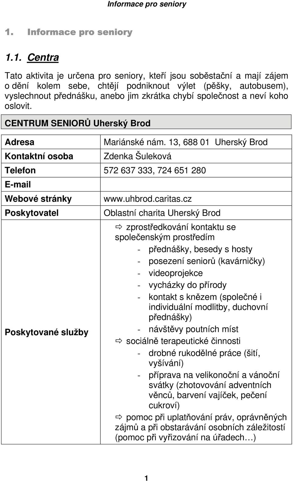 společnost a neví koho oslovit. CENTRUM SENIORŮ Uherský Brod Mariánské nám. 13, 688 01 Uherský Brod Zdenka Šuleková Telefon 572 637 333, 724 651 280 www.uhbrod.caritas.