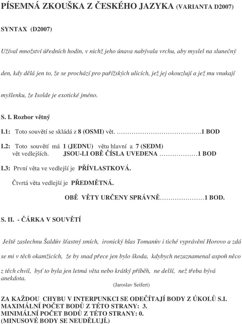 2: Toto souvtí má 1 (JEDNU) vtu hlavní a 7 (SEDM) vt vedlejších. JSOU-LI OB ÍSLA UVEDENA 1 BOD I.3: První vta ve vedlejší je PÍVLASTKOVÁ. tvrtá vta vedlejší je PEDMTNÁ. OB VTY URENY SPRÁVN 1 BOD. S. II.