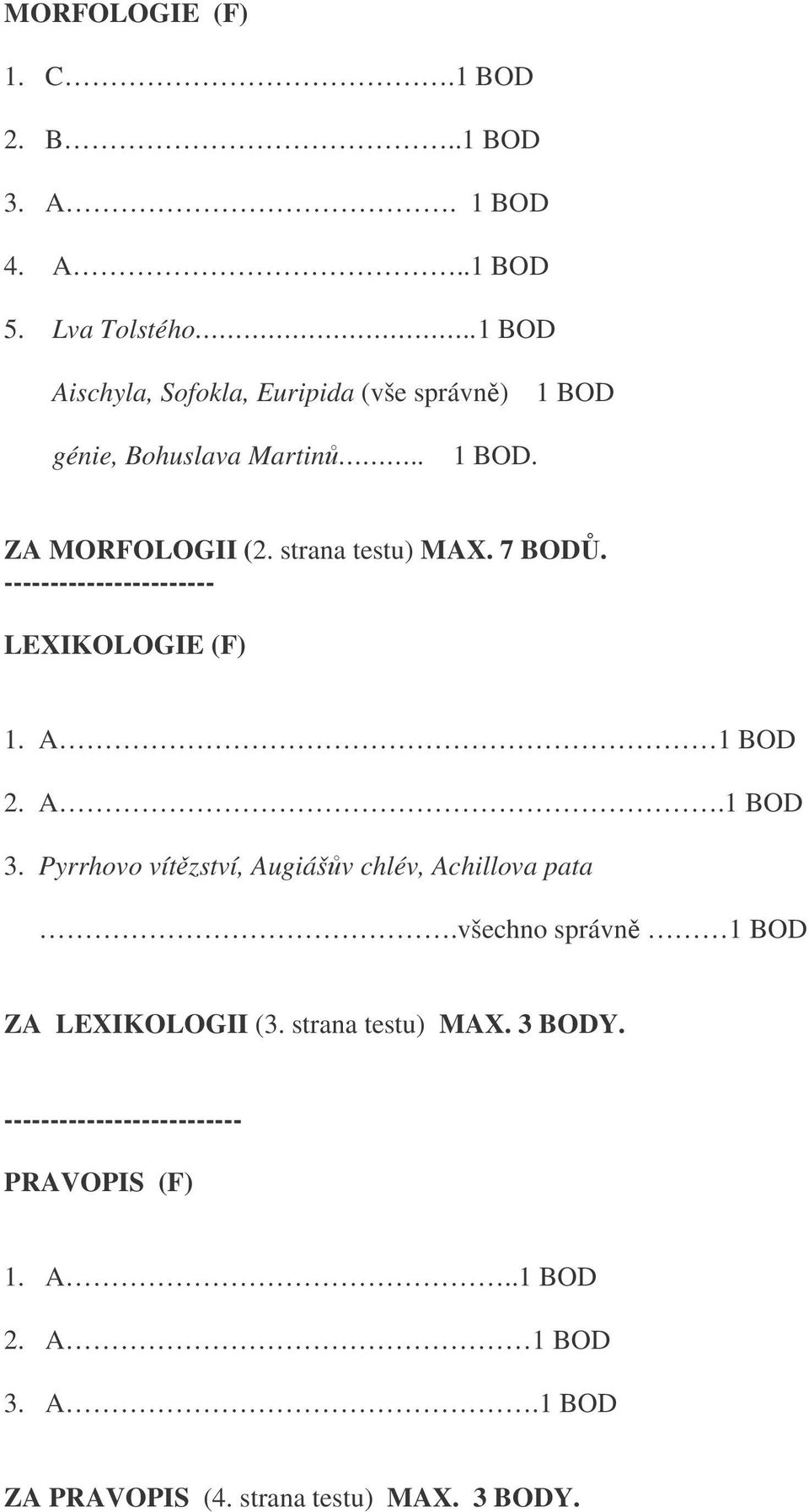 7 BOD. ----------------------- LEXIKOLOGIE (F) 1. A 1 BOD 2. A.1 BOD 3. Pyrrhovo vítzství, Augiášv chlév, Achillova pata.