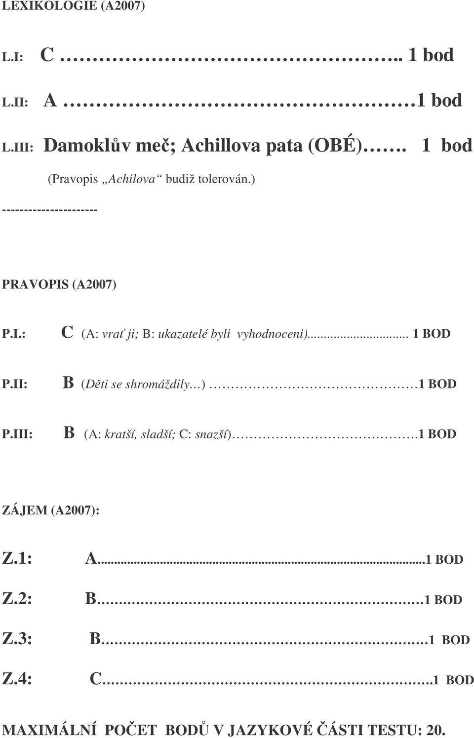 (A2007) P.I.: C (A: vra ji; B: ukazatelé byli vyhodnoceni)... 1 BOD P.II: B (Dti se shromáždily ) 1 BOD P.