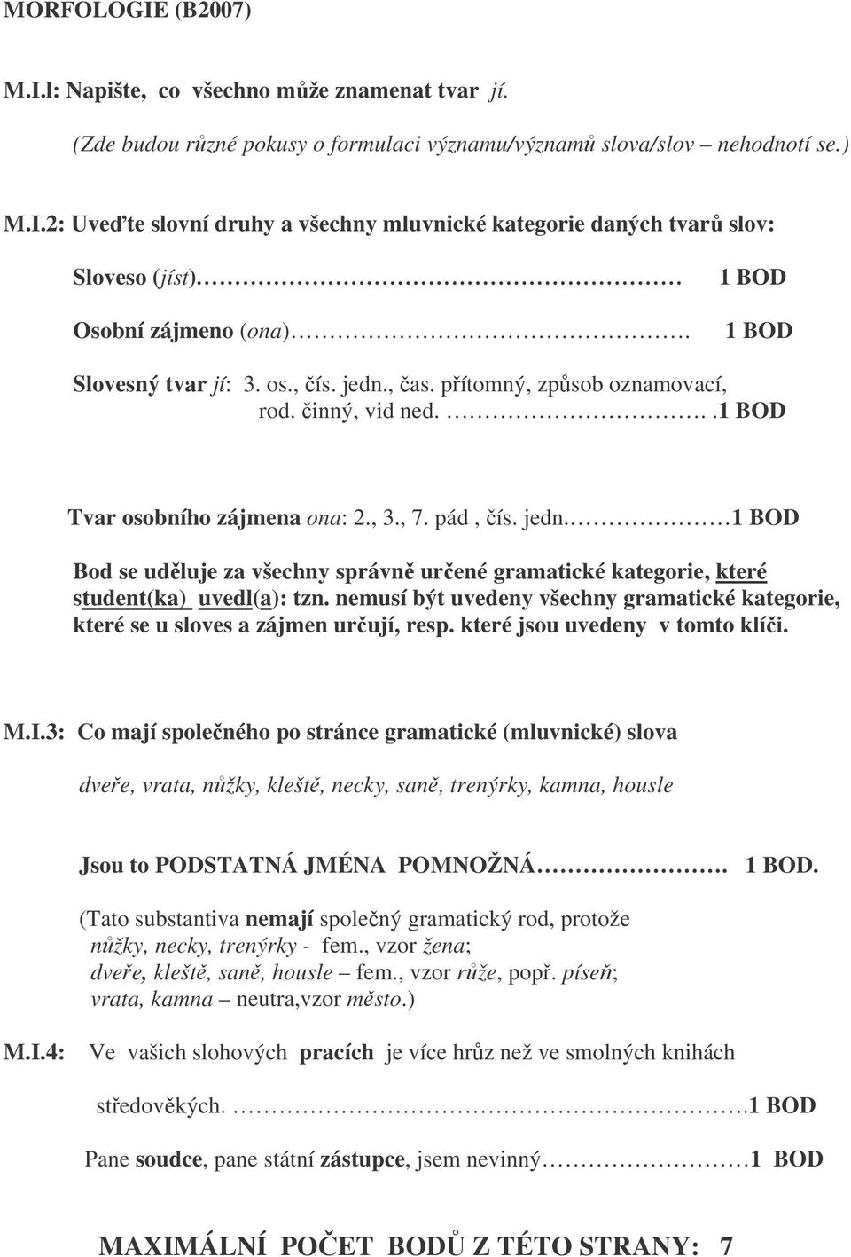 nemusí být uvedeny všechny gramatické kategorie, které se u sloves a zájmen urují, resp. které jsou uvedeny v tomto klíi. M.I.