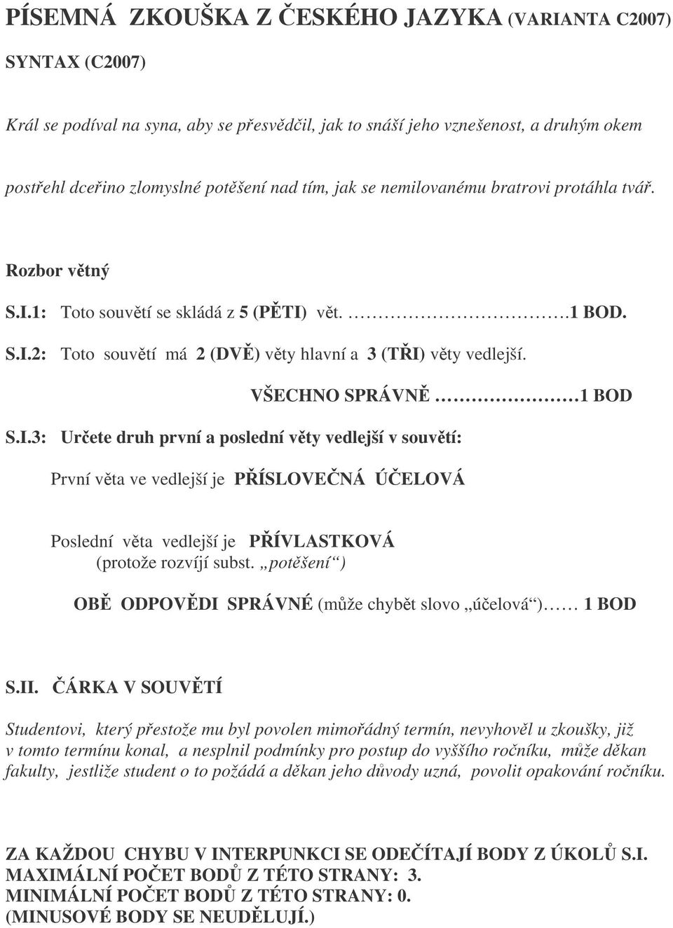 1: Toto souvtí se skládá z 5 (PTI) vt..1 BOD. S.I.2: Toto souvtí má 2 (DV) vty hlavní a 3 (TI) vty vedlejší. VŠECHNO SPRÁVN 1 BOD S.I.3: Urete druh první a poslední vty vedlejší v souvtí: První vta ve vedlejší je PÍSLOVENÁ ÚELOVÁ Poslední vta vedlejší je PÍVLASTKOVÁ (protože rozvíjí subst.