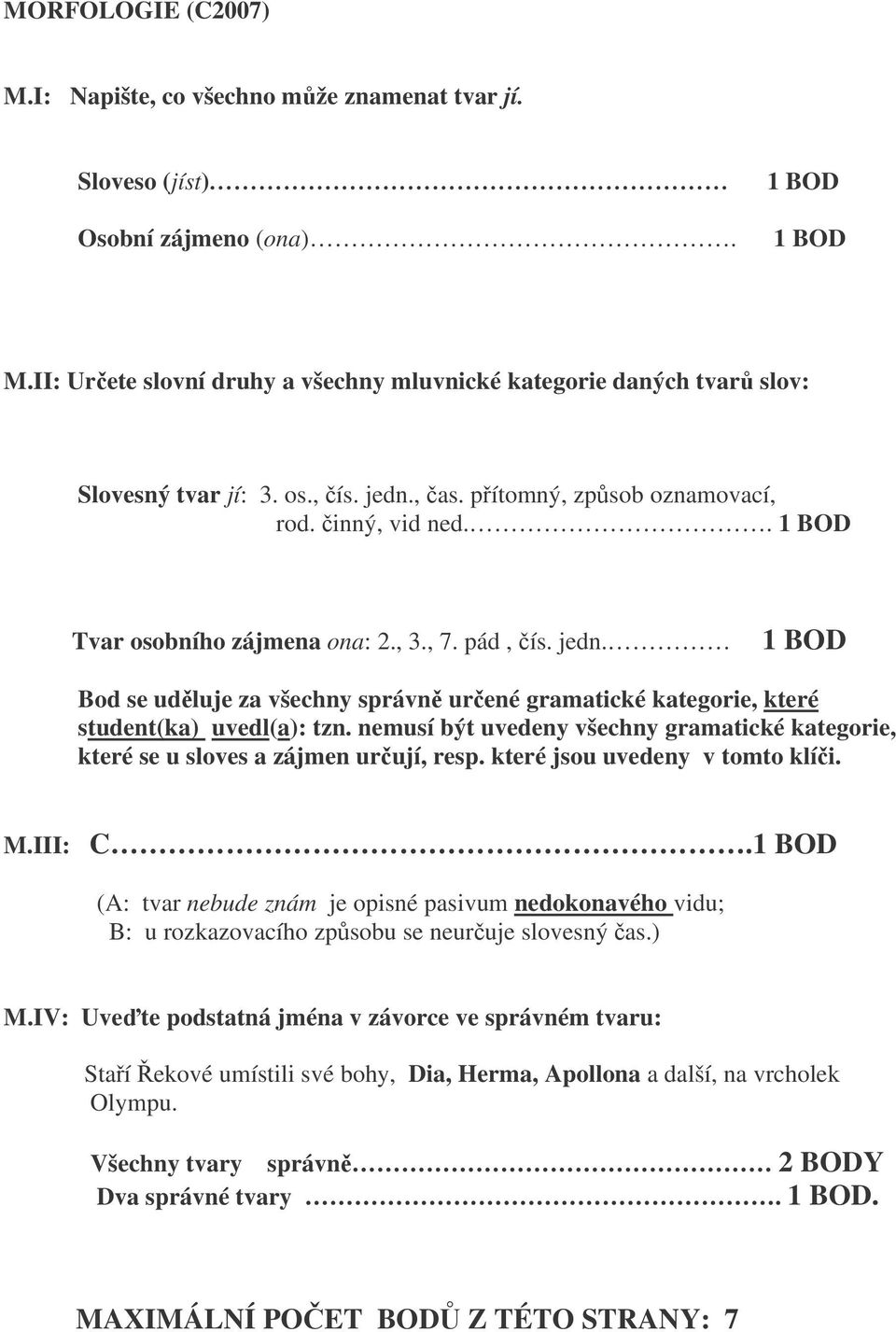 , 7. pád, ís. jedn. 1 BOD Bod se udluje za všechny správn urené gramatické kategorie, které student(ka) uvedl(a): tzn.