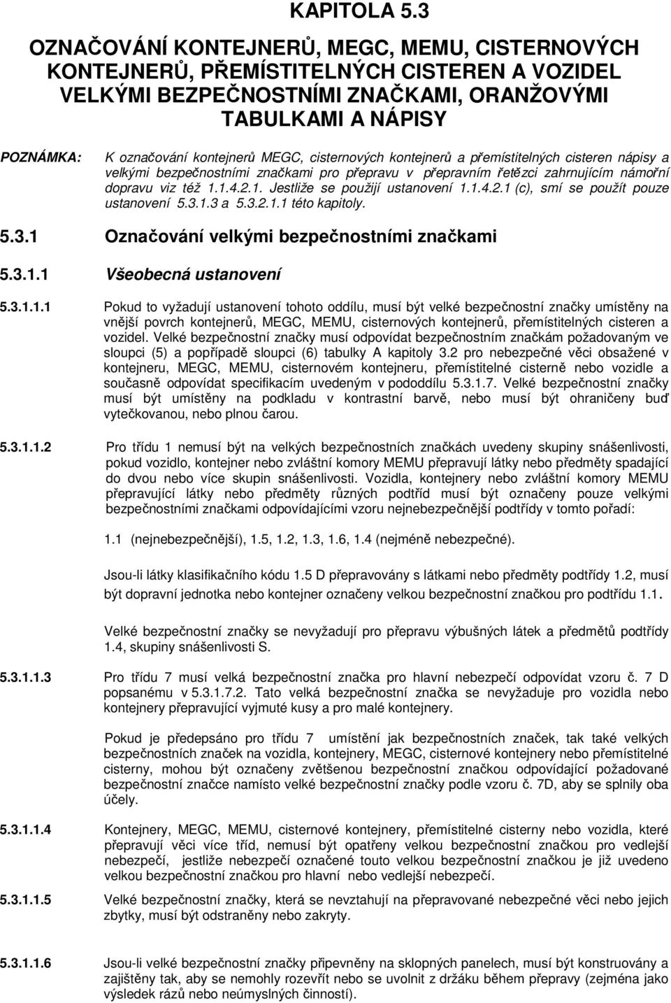 cisternových kontejnerů a přemístitelných cisteren nápisy a velkými bezpečnostními značkami pro přepravu v přepravním řetězci zahrnujícím námořní dopravu viz též 1.1.4.2.1. Jestliže se použijí ustanovení 1.