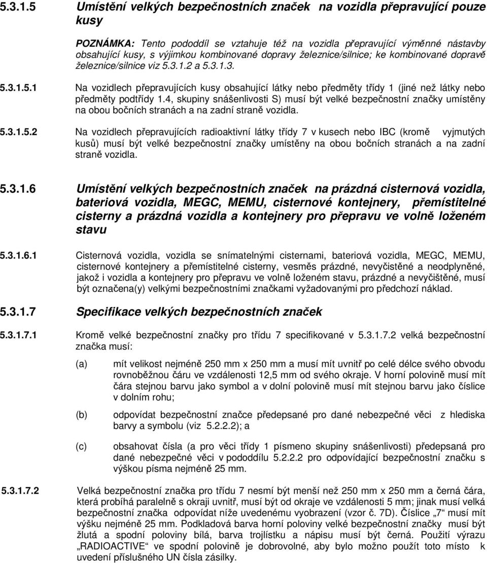 dopravy železnice/silnice; ke kombinované dopravě železnice/silnice viz 2 a 3. 5.1 Na vozidlech přepravujících kusy obsahující látky nebo předměty třídy 1 (jiné než látky nebo předměty podtřídy 1.