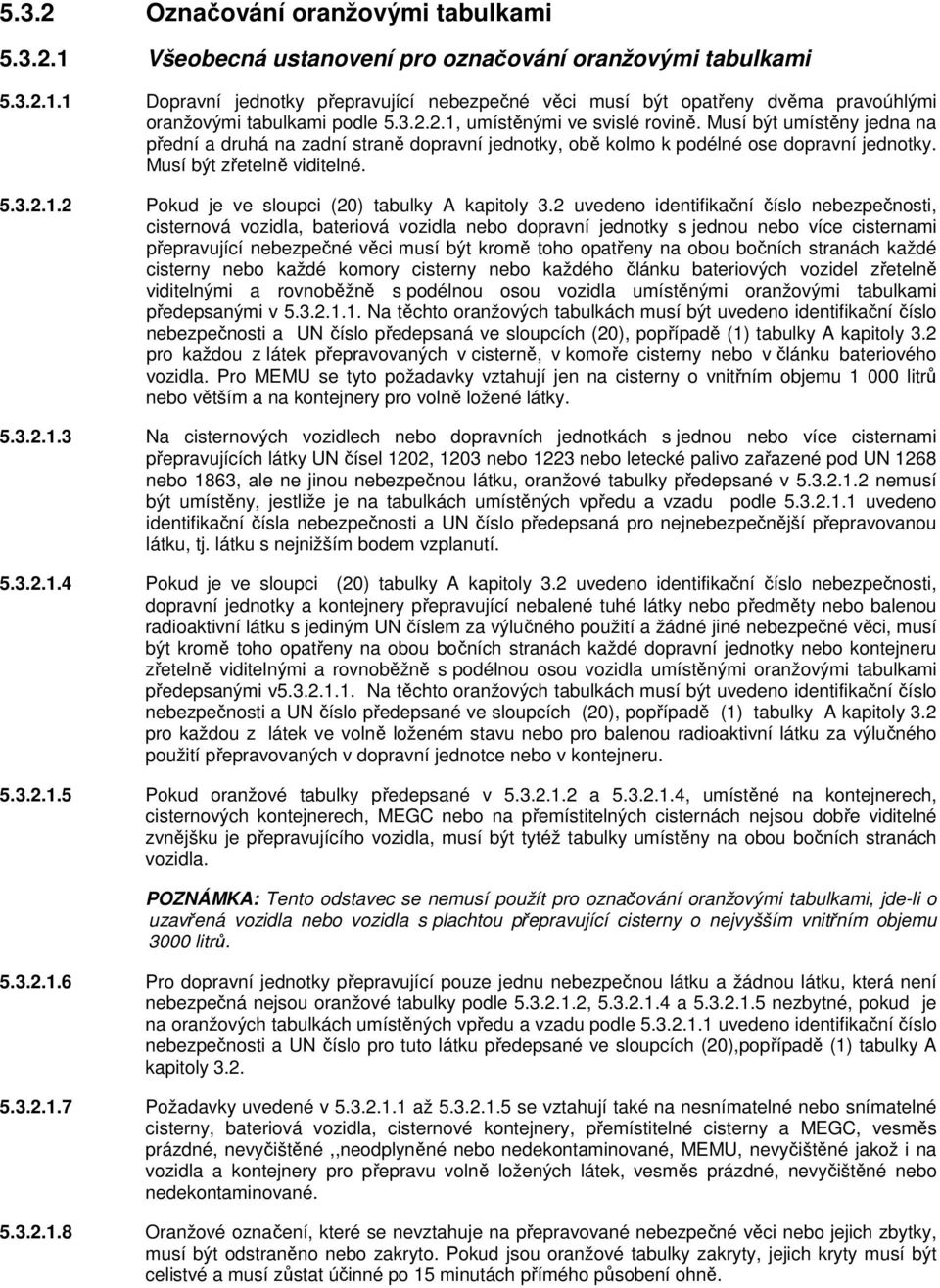 2 uvedeno identifikační číslo nebezpečnosti, cisternová vozidla, bateriová vozidla nebo dopravní jednotky s jednou nebo více cisternami přepravující nebezpečné věci musí být kromě toho opatřeny na