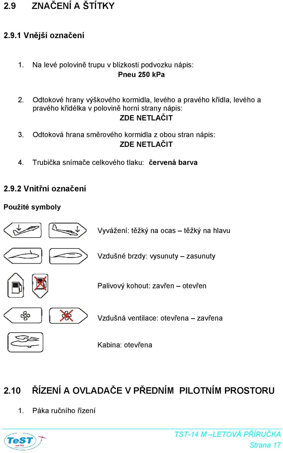 Odtoková hrana směrového kormidla z obou stran nápis: ZDE NETLAČIT 4. Trubička snímače celkového tlaku: červená barva 2.9.