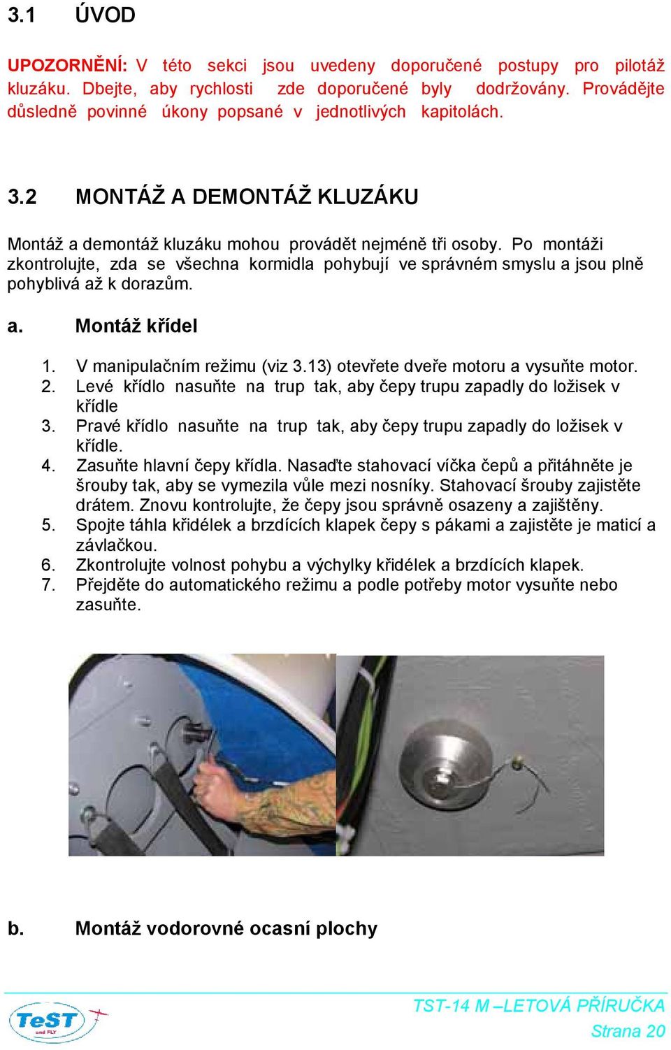 Po montáži zkontrolujte, zda se všechna kormidla pohybují ve správném smyslu a jsou plně pohyblivá až k dorazům. a. Montáž křídel 1. V manipulačním režimu (viz 3.
