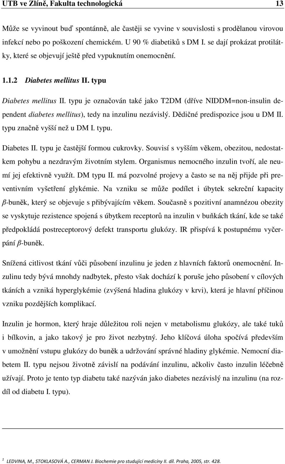 typu je označován také jako T2DM (dříve NIDDM=non-insulin dependent diabetes mellitus), tedy na inzulinu nezávislý. Dědičné predispozice jsou u DM II. typu značně vyšší než u DM I. typu. Diabetes II.