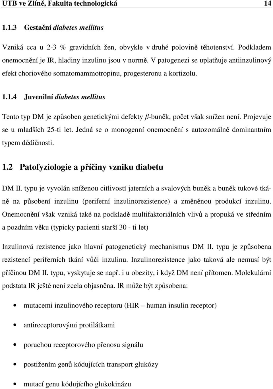 1.4 Juvenilní diabetes mellitus Tento typ DM je způsoben genetickými defekty β-buněk, počet však snížen není. Projevuje se u mladších 25-ti let.