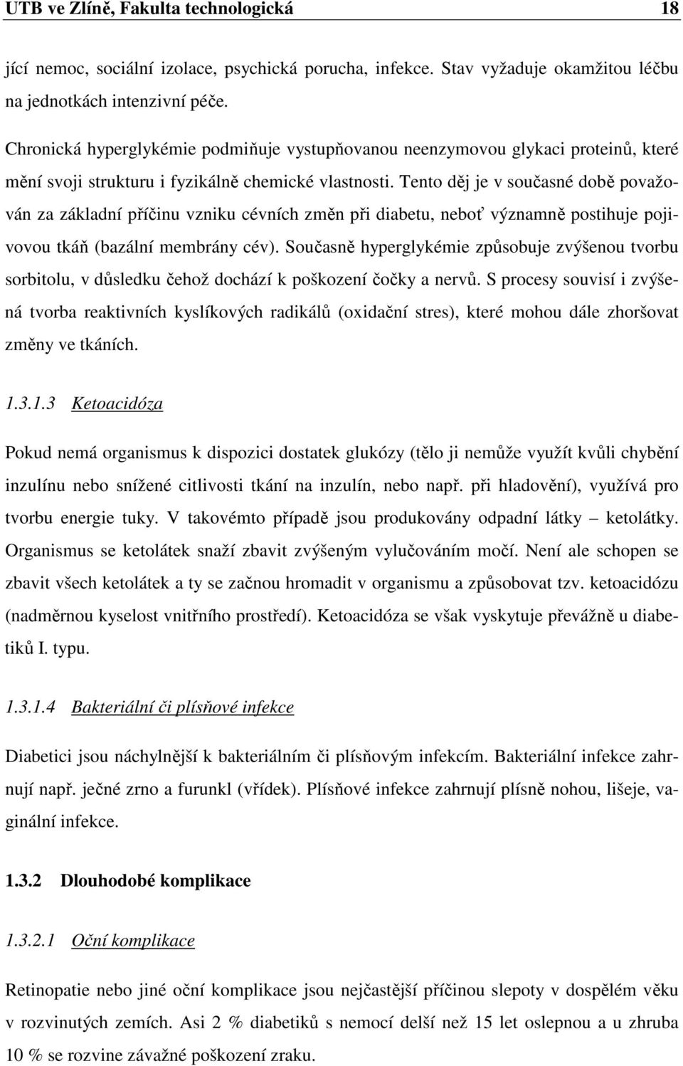 Tento děj je v současné době považován za základní příčinu vzniku cévních změn při diabetu, neboť významně postihuje pojivovou tkáň (bazální membrány cév).