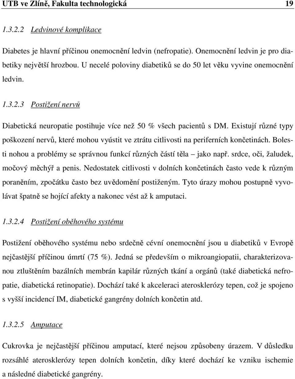 Existují různé typy poškození nervů, které mohou vyústit ve ztrátu citlivosti na periferních končetinách. Bolesti nohou a problémy se správnou funkcí různých částí těla jako např.