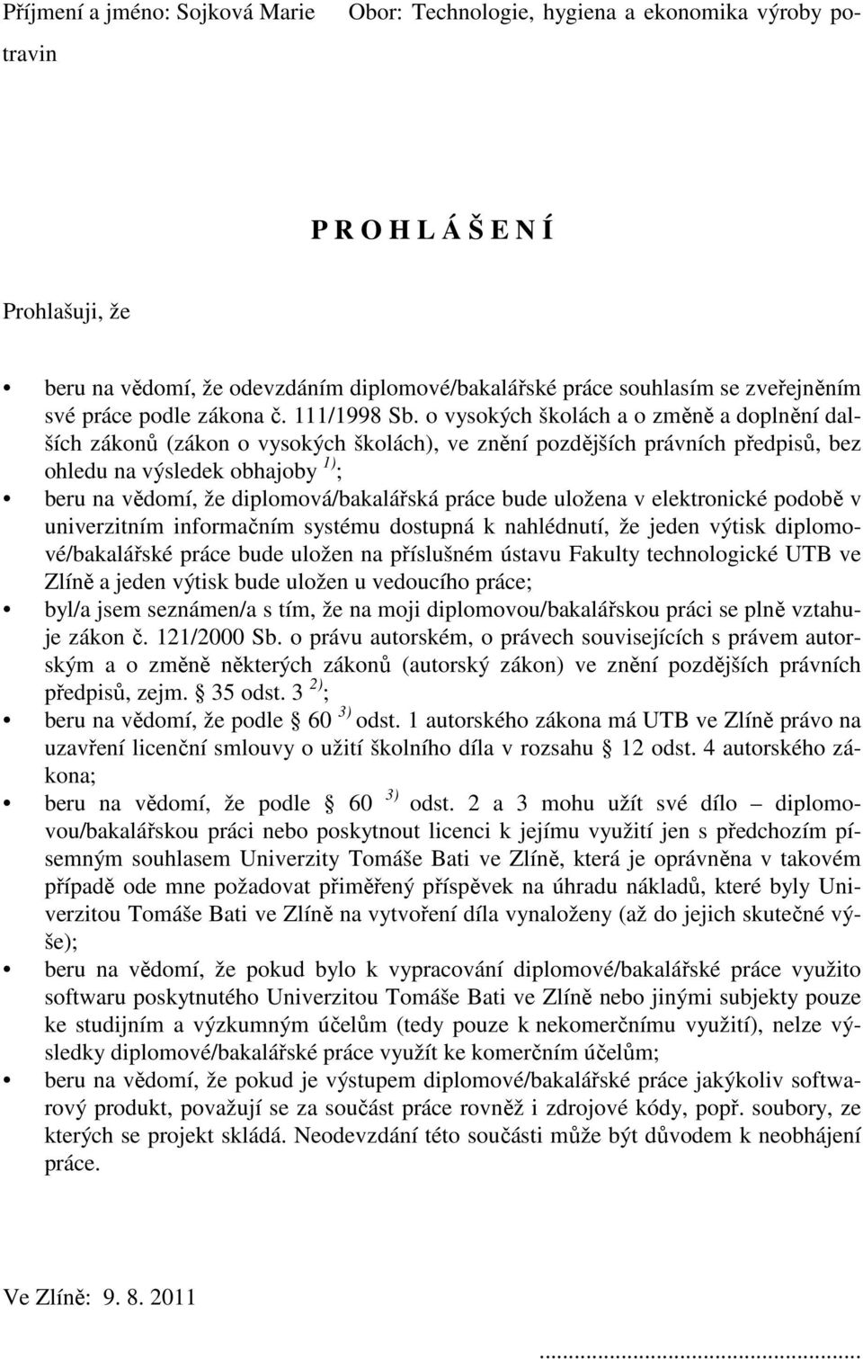 o vysokých školách a o změně a doplnění dalších zákonů (zákon o vysokých školách), ve znění pozdějších právních předpisů, bez ohledu na výsledek obhajoby 1) ; beru na vědomí, že diplomová/bakalářská