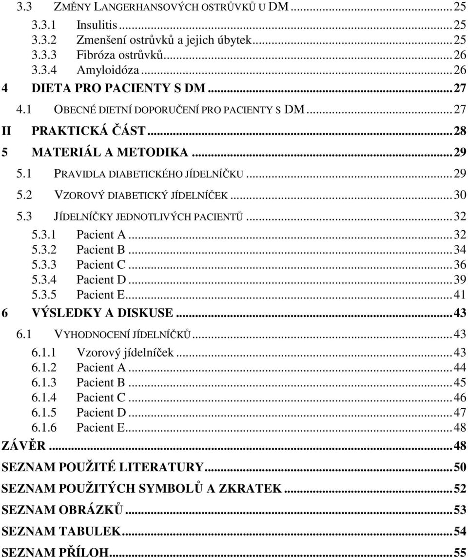 3 JÍDELNÍČKY JEDNOTLIVÝCH PACIENTŮ... 32 5.3.1 Pacient A... 32 5.3.2 Pacient B... 34 5.3.3 Pacient C... 36 5.3.4 Pacient D... 39 5.3.5 Pacient E... 41 6 VÝSLEDKY A DISKUSE... 43 6.