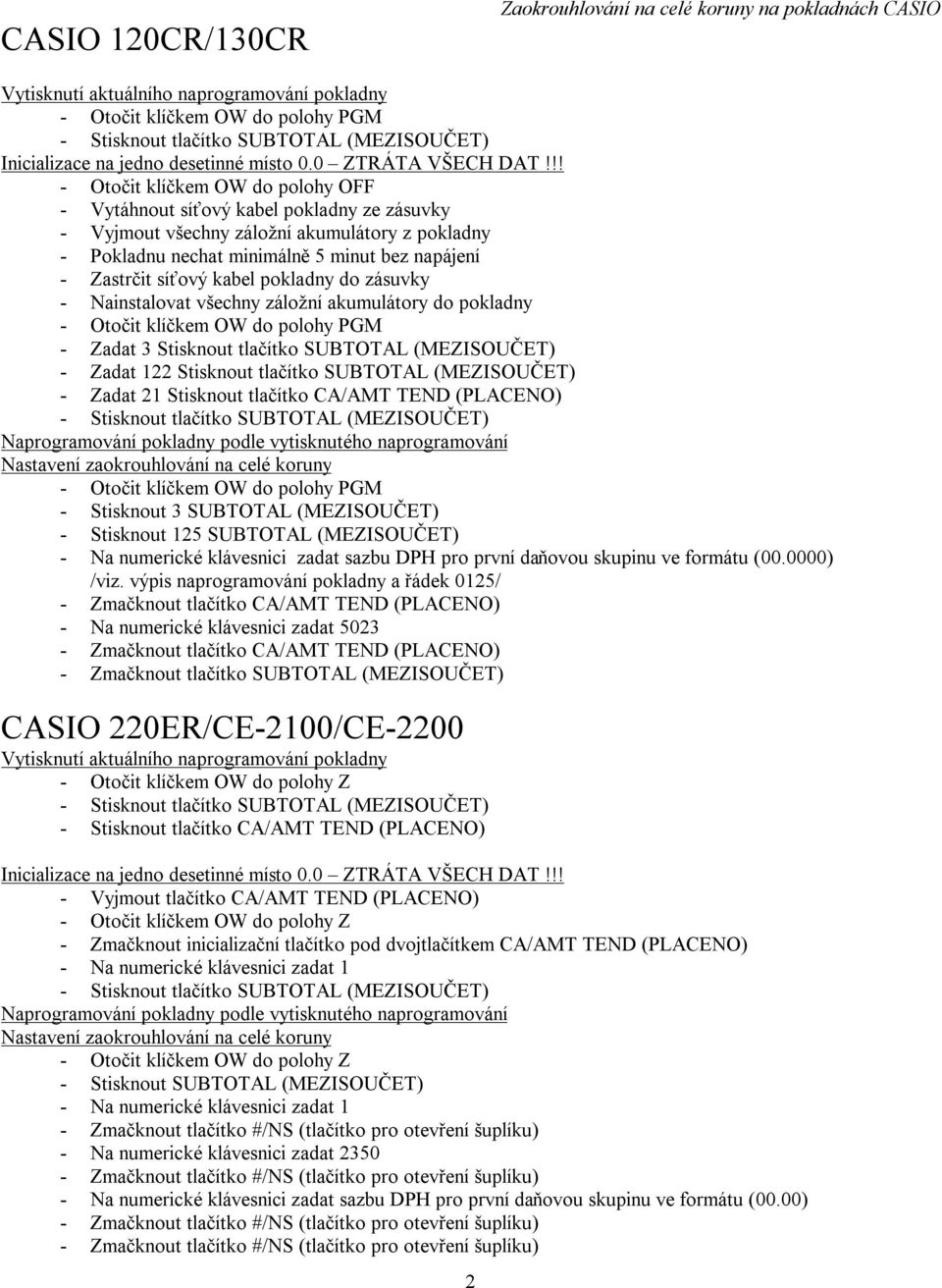 výpis naprogramování pokladny a řádek 0125/ CASIO 220ER/CE-2100/CE-2200 - Stisknout tlačítko CA/AMT TEND (PLACENO) - Vyjmout tlačítko CA/AMT TEND (PLACENO) - Zmačknout