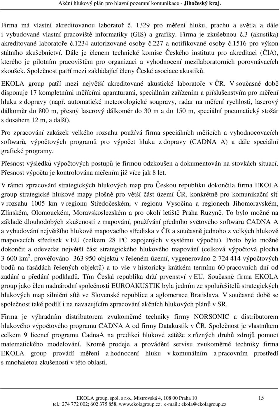 Dále je členem technické komise Českého institutu pro akreditaci (ČIA), kterého je pilotním pracovištěm pro organizaci a vyhodnocení mezilaboratorních porovnávacích zkoušek.