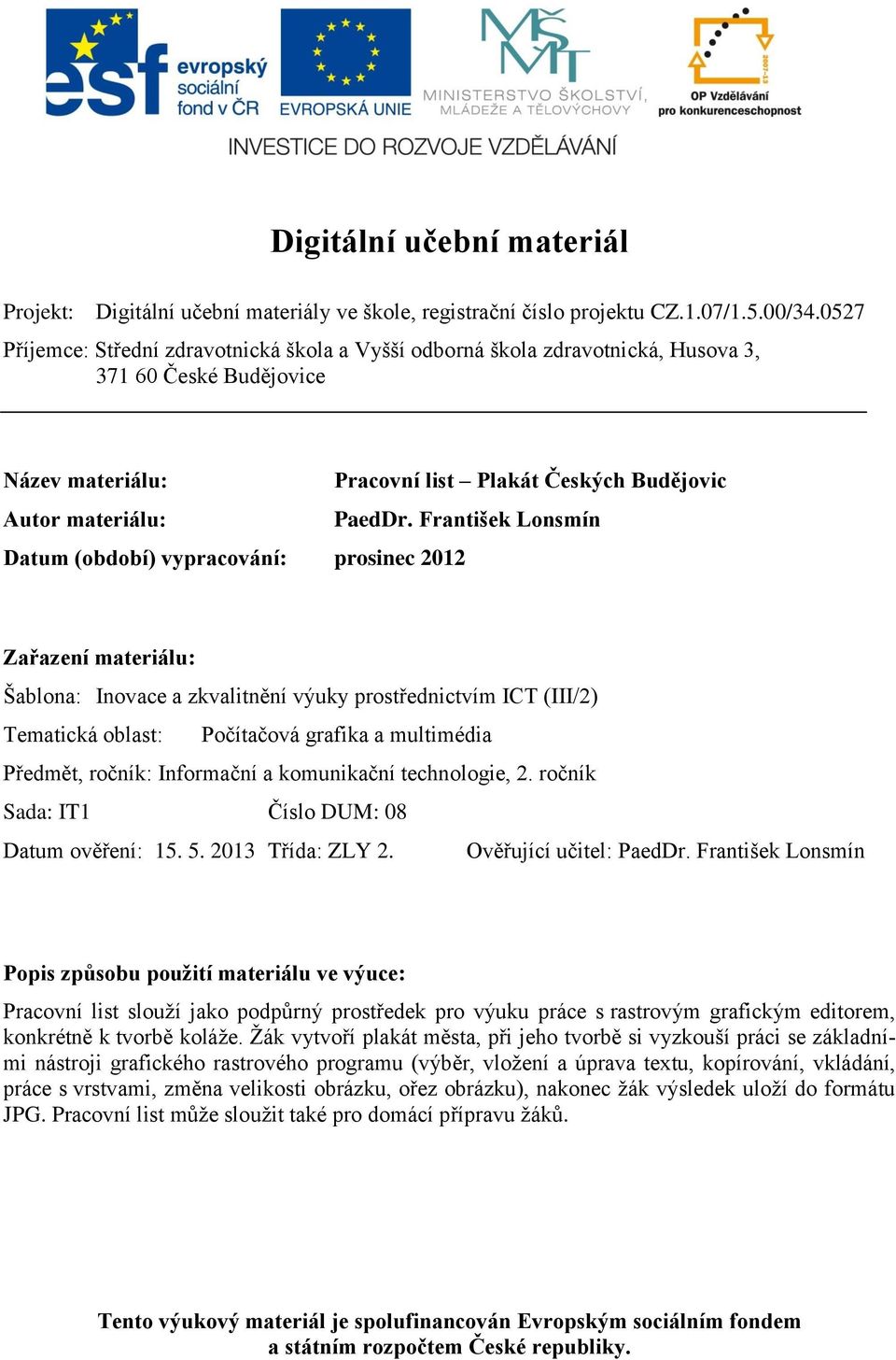 František Lonsmín Datum (období) vypracování: prosinec 2012 Zařazení materiálu: Šablona: Inovace a zkvalitnění výuky prostřednictvím ICT (III/2) Tematická oblast: Počítačová grafika a multimédia