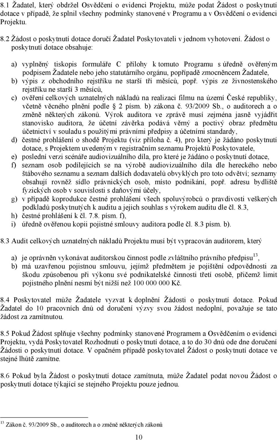 Žádost o poskytnutí dotace obsahuje: a) vyplněný tiskopis formuláře C přílohy k tomuto Programu s úředně ověřeným podpisem Žadatele nebo jeho statutárního orgánu, popřípadě zmocněncem Žadatele, b)