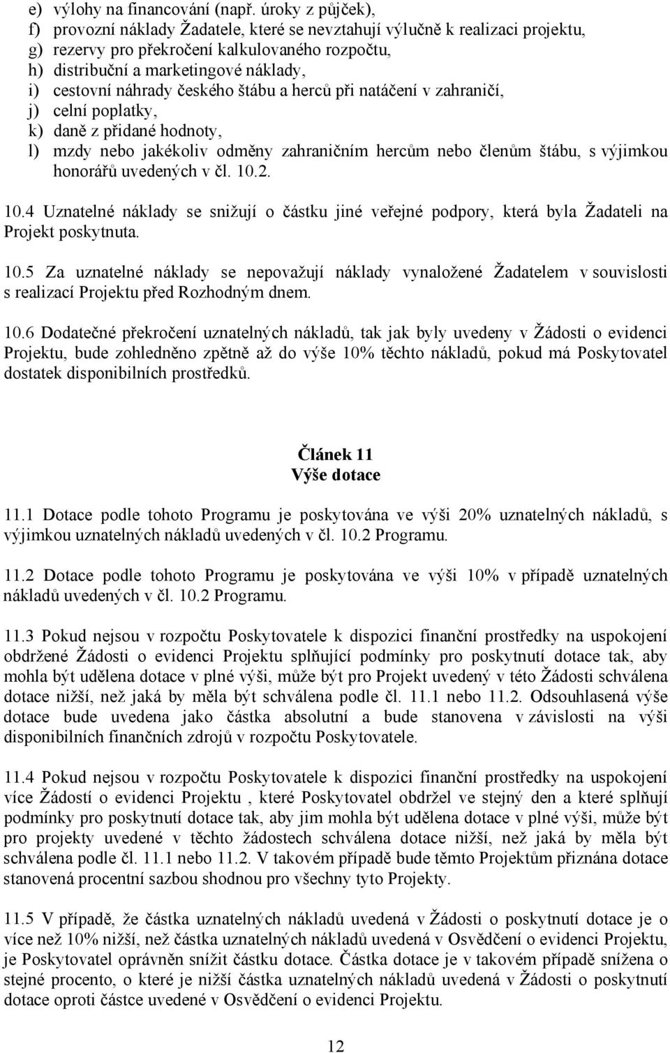 náhrady českého štábu a herců při natáčení v zahraničí, j) celní poplatky, k) daně z přidané hodnoty, l) mzdy nebo jakékoliv odměny zahraničním hercům nebo členům štábu, s výjimkou honorářů uvedených