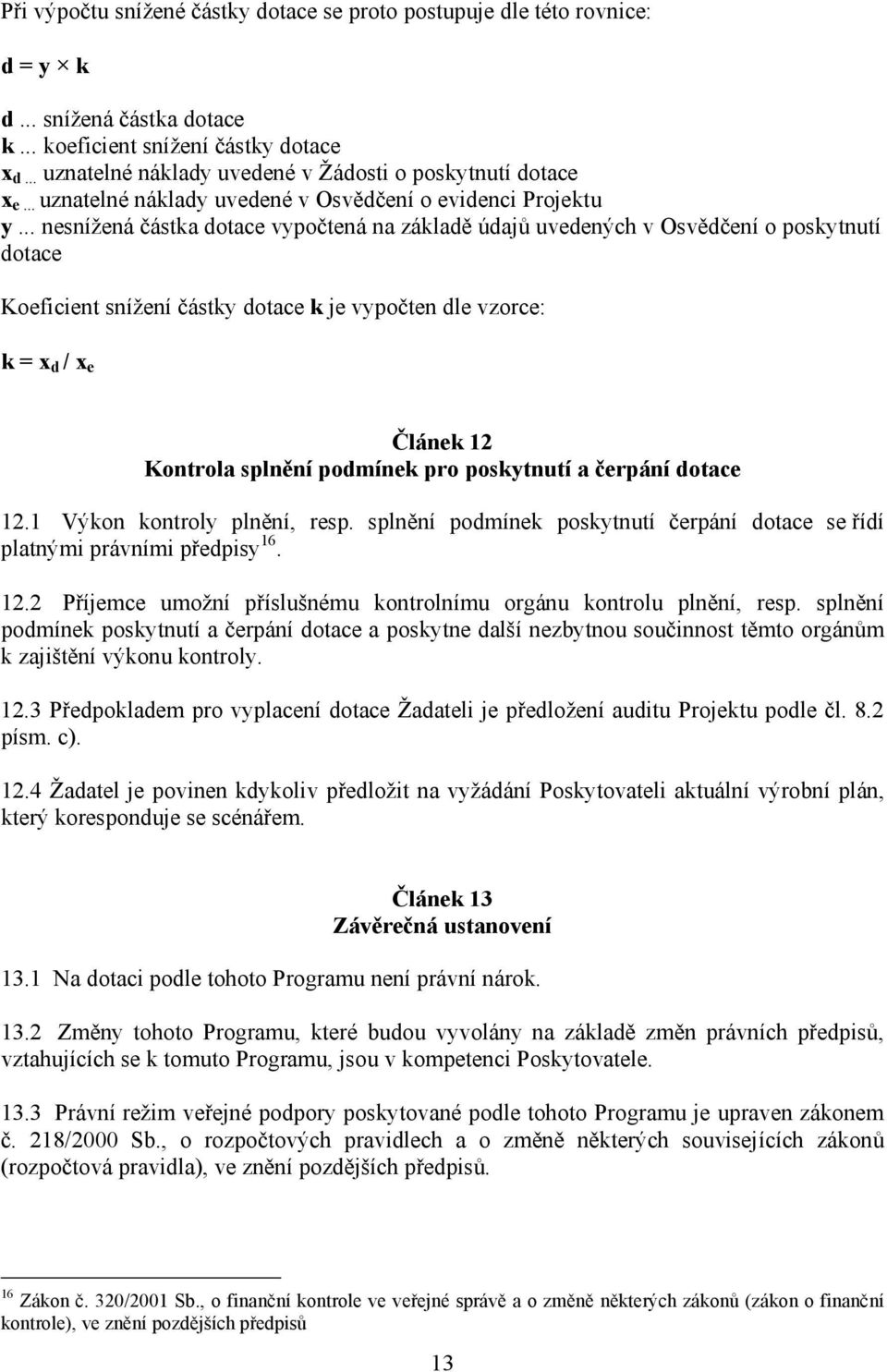 .. nesnížená částka dotace vypočtená na základě údajů uvedených v Osvědčení o poskytnutí dotace Koeficient snížení částky dotace k je vypočten dle vzorce: k = x d / x e Článek 12 Kontrola splnění