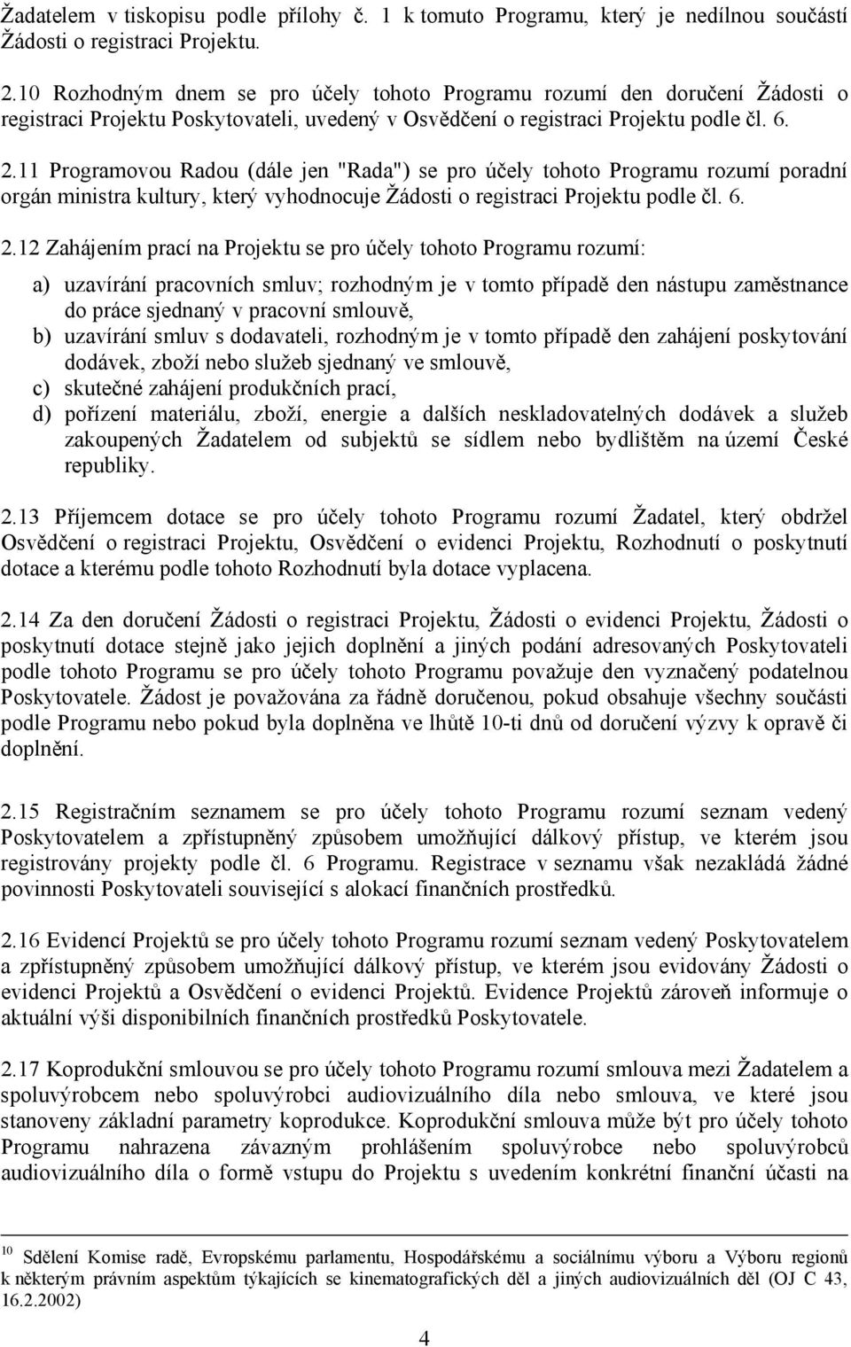 11 Programovou Radou (dále jen "Rada") se pro účely tohoto Programu rozumí poradní orgán ministra kultury, který vyhodnocuje Žádosti o registraci Projektu podle čl. 6. 2.