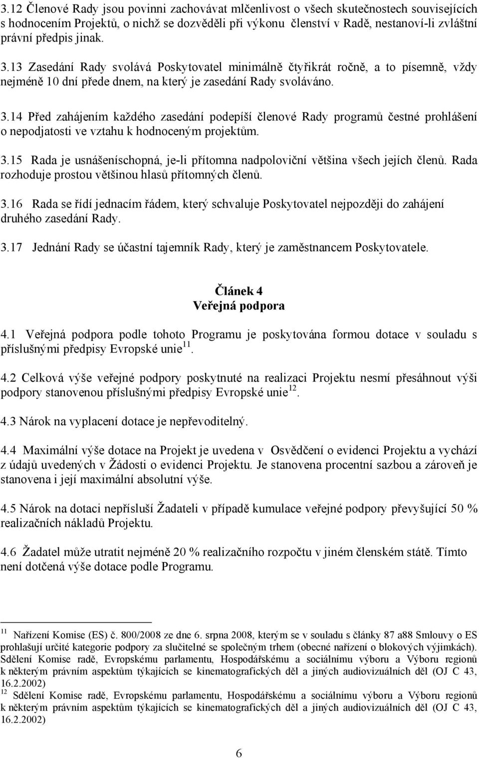 3.15 Rada je usnášeníschopná, je-li přítomna nadpoloviční většina všech jejích členů. Rada rozhoduje prostou většinou hlasů přítomných členů. 3.