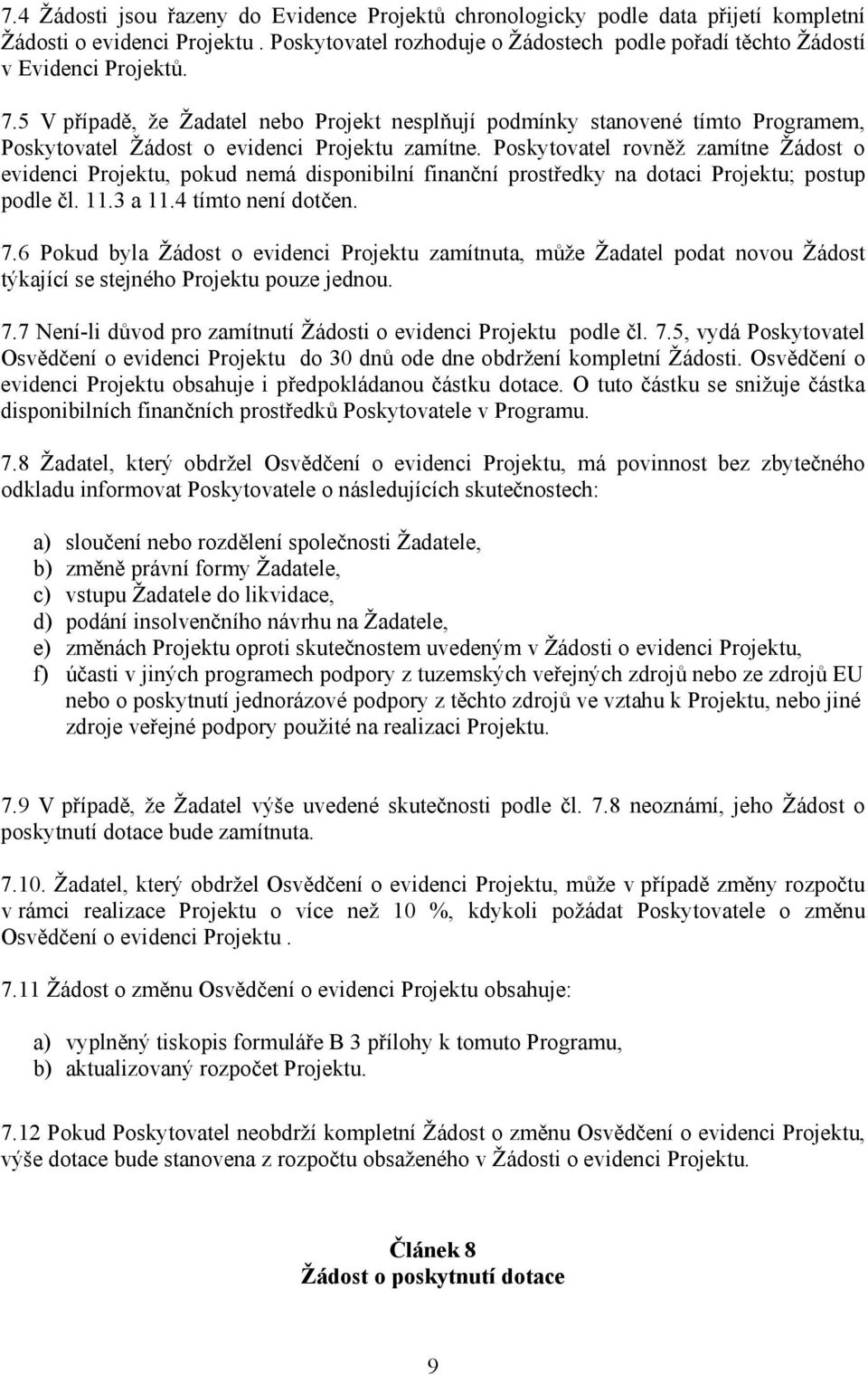 Poskytovatel rovněž zamítne Žádost o evidenci Projektu, pokud nemá disponibilní finanční prostředky na dotaci Projektu; postup podle čl. 11.3 a 11.4 tímto není dotčen. 7.