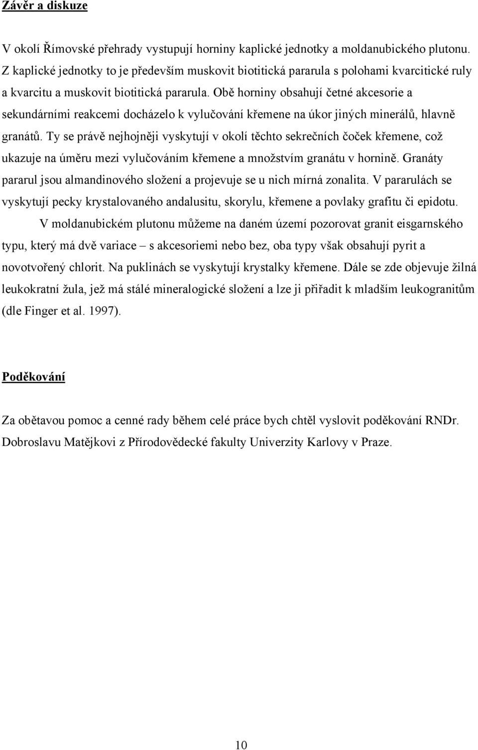 Obě horniny obsahují četné akcesorie a sekundárními reakcemi docházelo k vylučování křemene na úkor jiných minerálů, hlavně granátů.