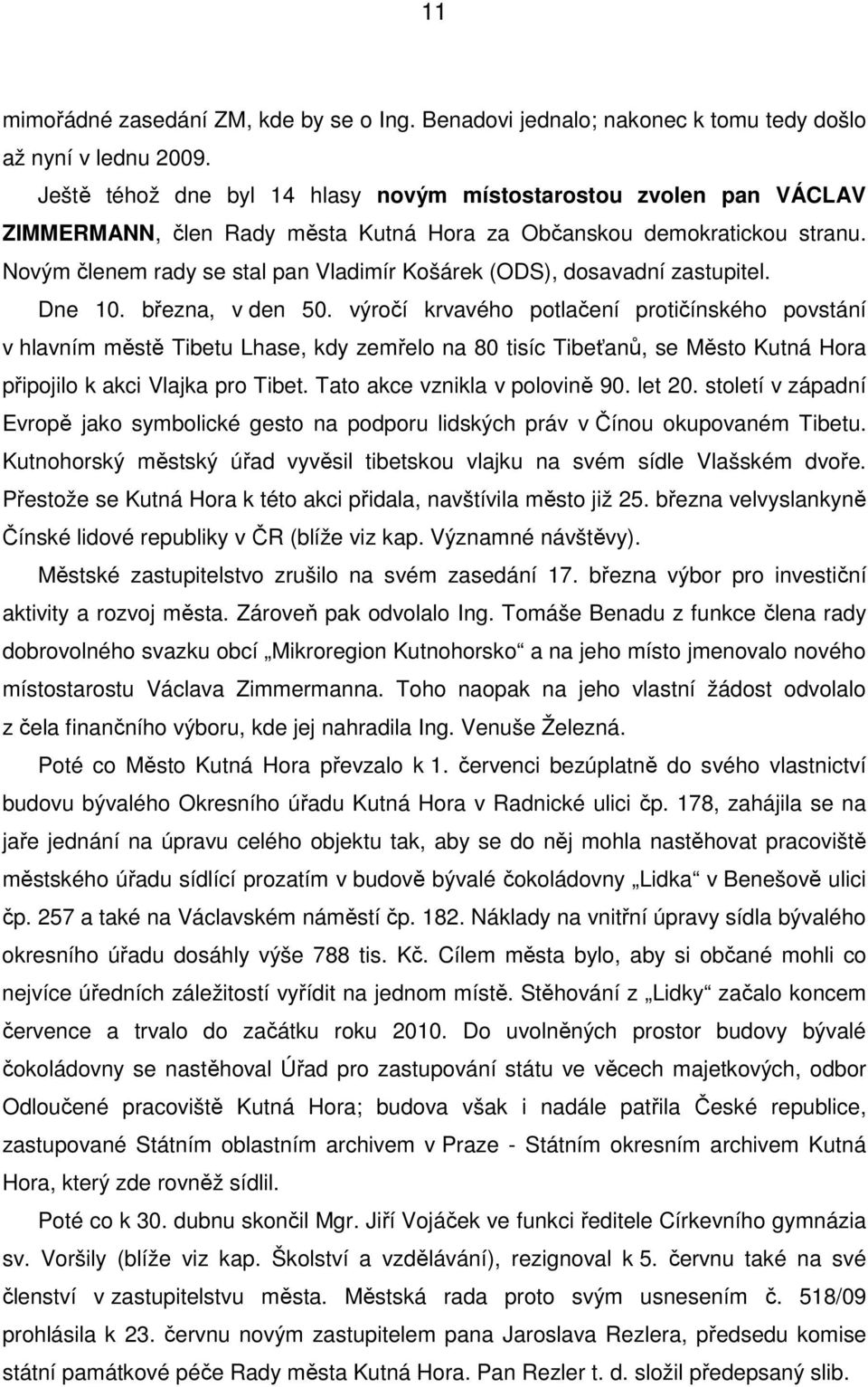 Novým členem rady se stal pan Vladimír Košárek (ODS), dosavadní zastupitel. Dne 10. března, v den 50.