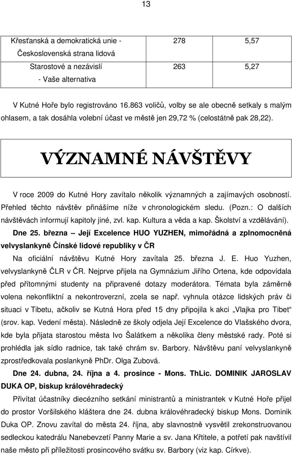 VÝZNAMNÉ NÁVŠTĚVY V roce 2009 do Kutné Hory zavítalo několik významných a zajímavých osobností. Přehled těchto návštěv přinášíme níže v chronologickém sledu. (Pozn.