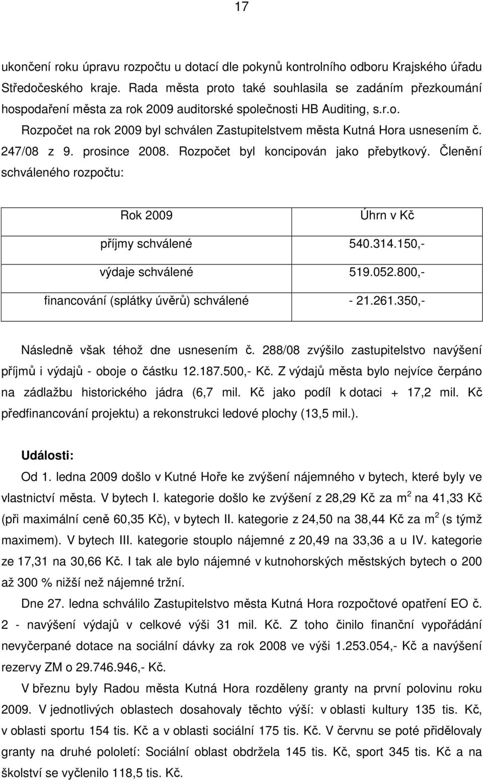 247/08 z 9. prosince 2008. Rozpočet byl koncipován jako přebytkový. Členění schváleného rozpočtu: Rok 2009 Úhrn v Kč příjmy schválené 540.314.150,- výdaje schválené 519.052.