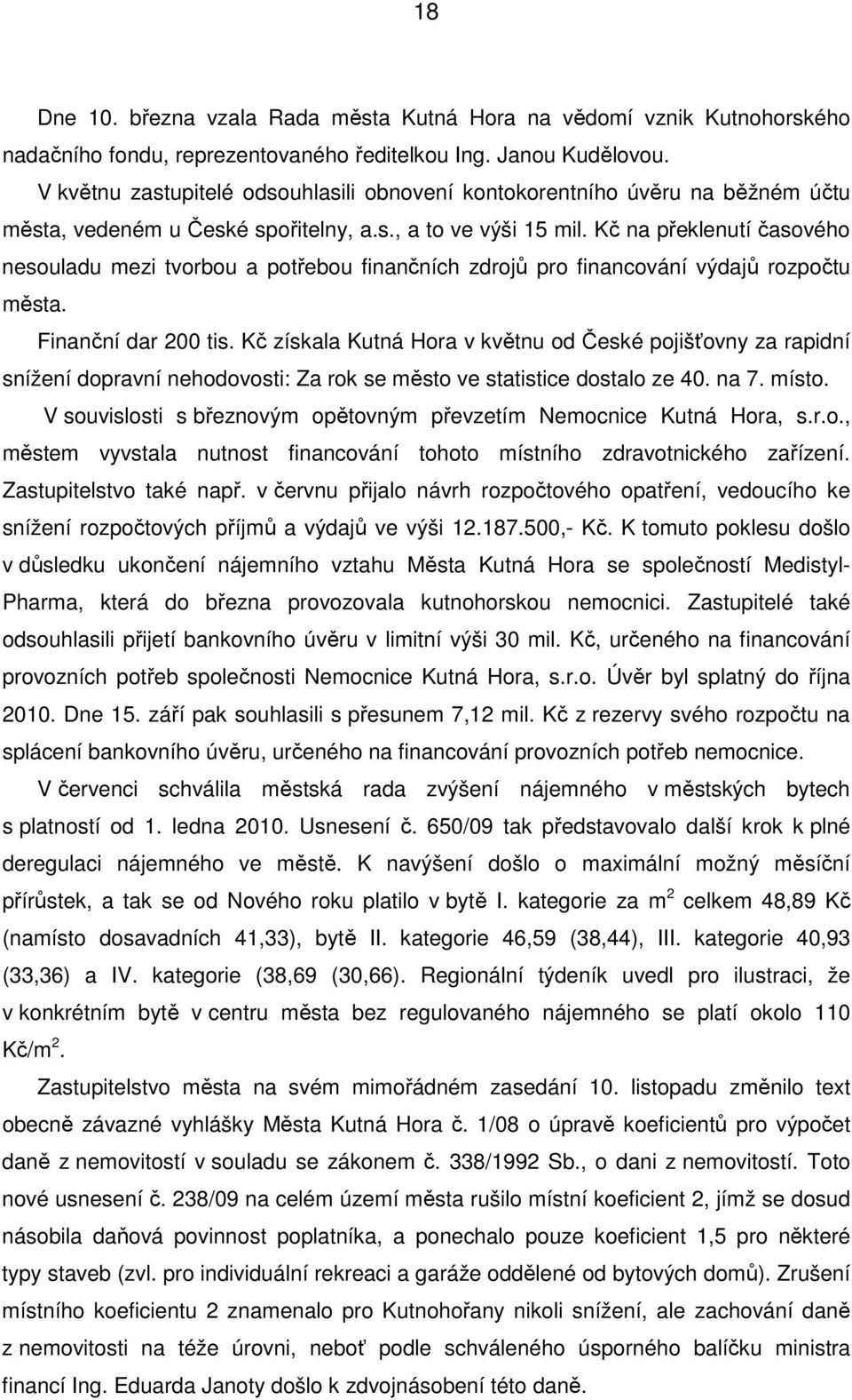 Kč na překlenutí časového nesouladu mezi tvorbou a potřebou finančních zdrojů pro financování výdajů rozpočtu města. Finanční dar 200 tis.