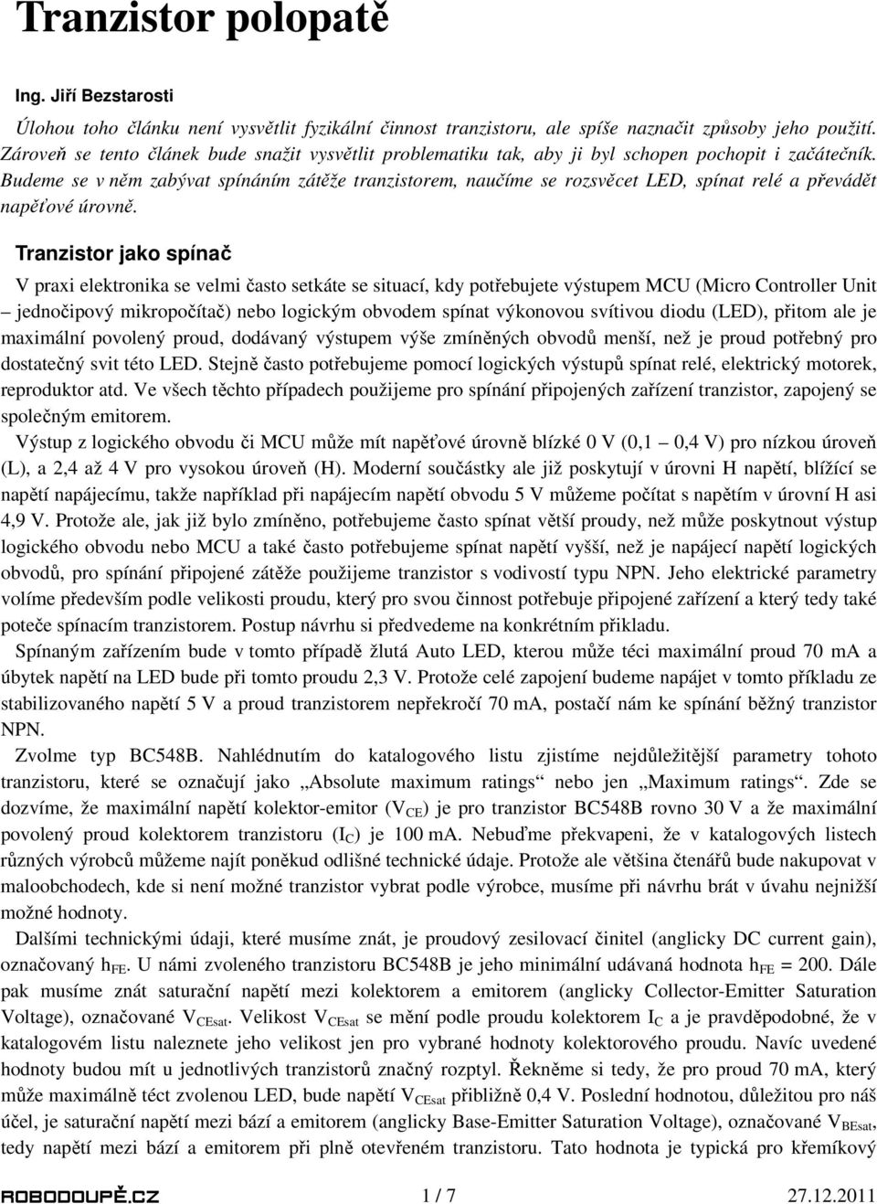 Budeme se v něm zabývat spínáním zátěže tranzistorem, naučíme se rozsvěcet LED, spínat relé a převádět napěťové úrovně.