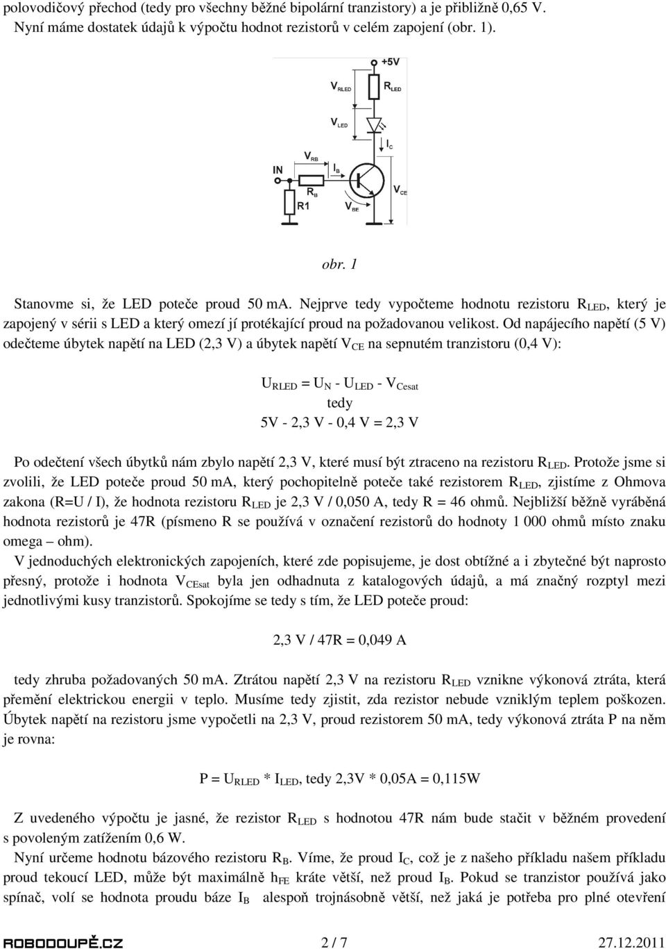 Od napájecího napětí (5 V) odečteme úbytek napětí na LED (2,3 V) a úbytek napětí V CE na sepnutém tranzistoru (0,4 V): U RLED = U N - U LED - V Cesat tedy 5V - 2,3 V - 0,4 V = 2,3 V Po odečtení všech