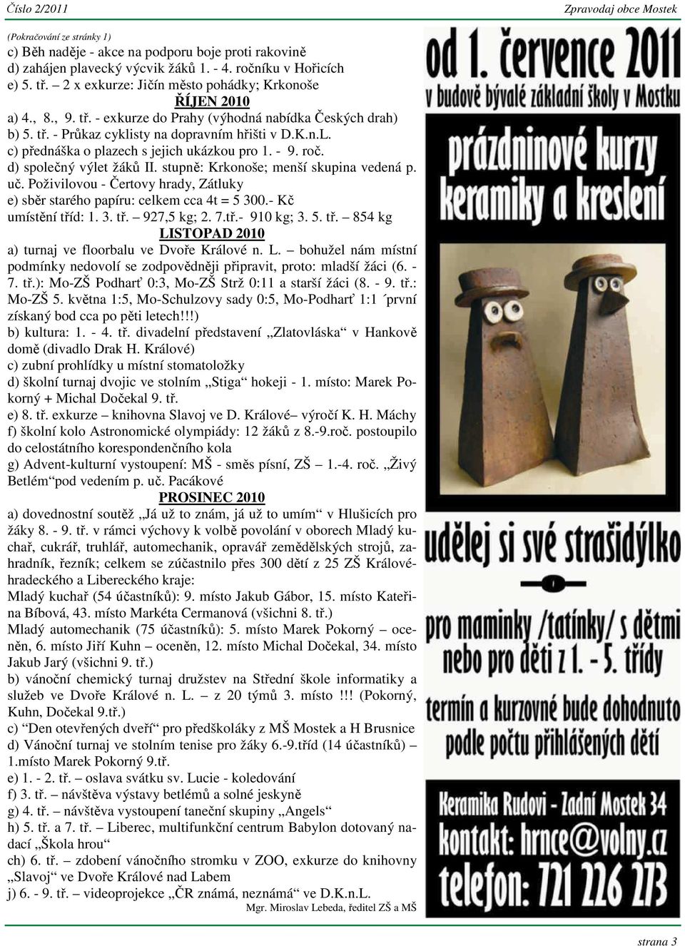 c) přednáška o plazech s jejich ukázkou pro 1. - 9. roč. d) společný výlet žáků II. stupně: Krkonoše; menší skupina vedená p. uč.
