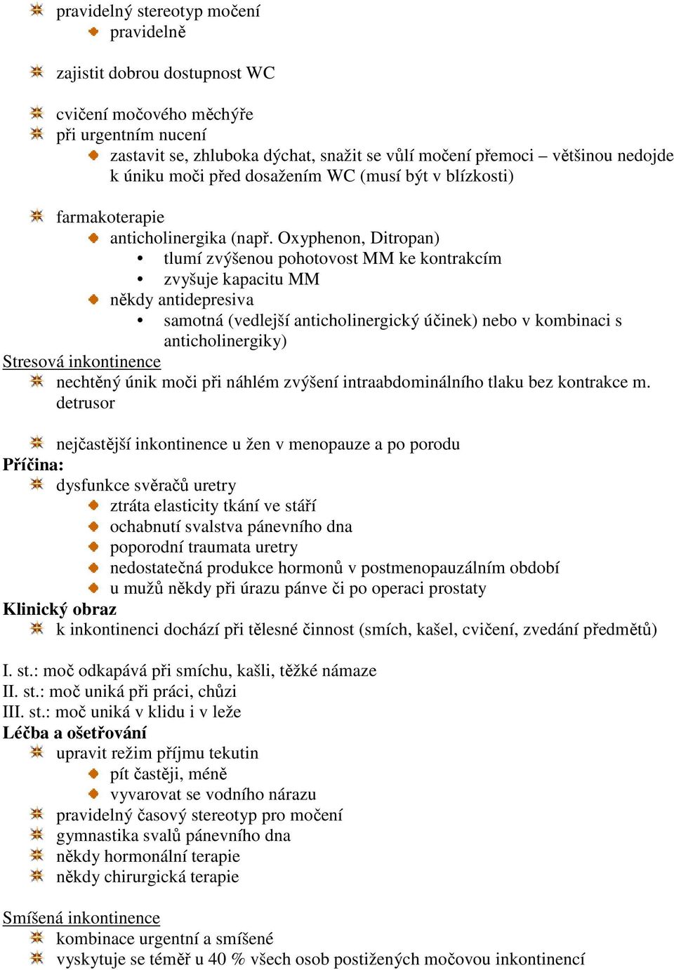 Oxyphenon, Ditropan) tlumí zvýšenou pohotovost MM ke kontrakcím zvyšuje kapacitu MM někdy antidepresiva samotná (vedlejší anticholinergický účinek) nebo v kombinaci s anticholinergiky) Stresová