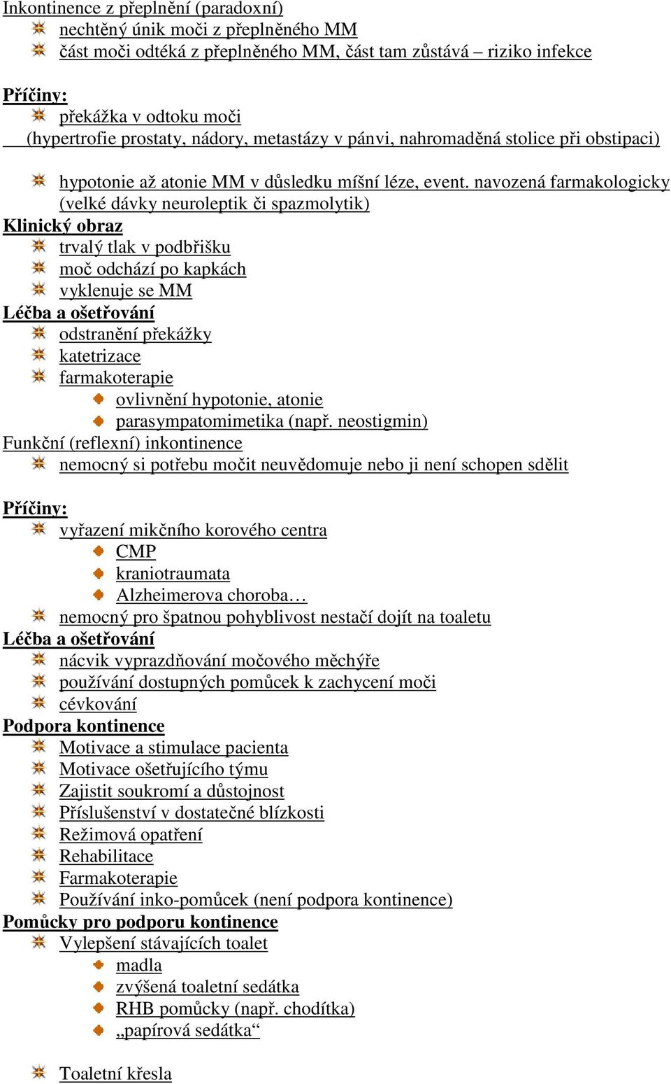 navozená farmakologicky (velké dávky neuroleptik či spazmolytik) Klinický obraz trvalý tlak v podbřišku moč odchází po kapkách vyklenuje se MM Léčba a ošetřování odstranění překážky katetrizace