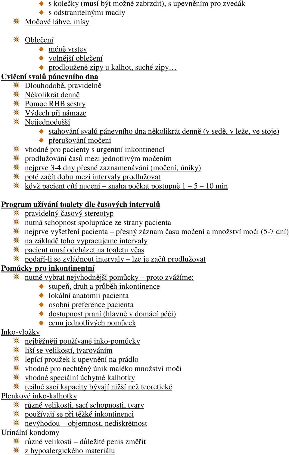 vhodné pro pacienty s urgentní inkontinencí prodlužování časů mezi jednotlivým močením nejprve 3-4 dny přesné zaznamenávání (močení, úniky) poté začít dobu mezi intervaly prodlužovat když pacient