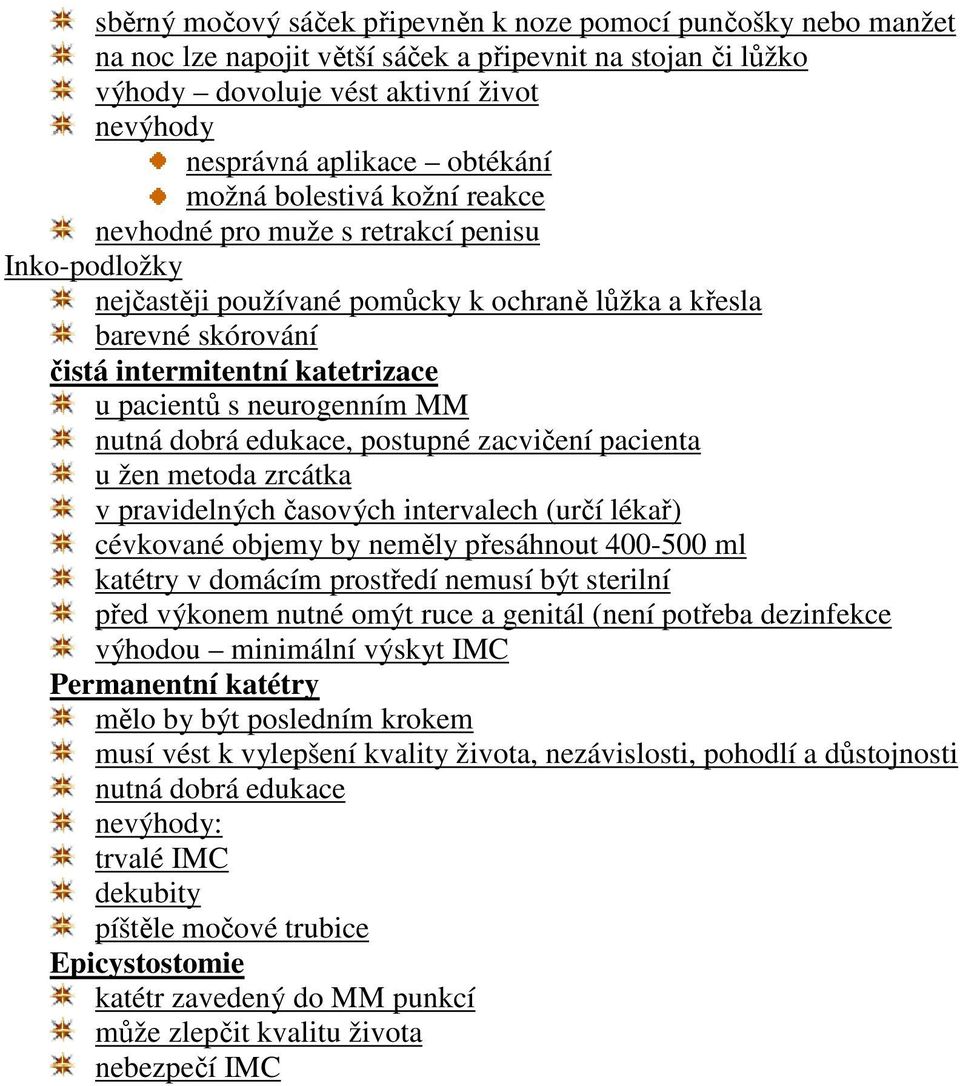 neurogenním MM nutná dobrá edukace, postupné zacvičení pacienta u žen metoda zrcátka v pravidelných časových intervalech (určí lékař) cévkované objemy by neměly přesáhnout 400-500 ml katétry v