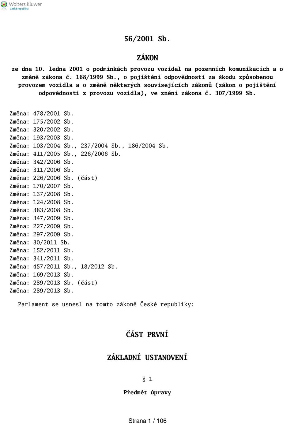 Změna: 478/2001 Sb. Změna: 175/2002 Sb. Změna: 320/2002 Sb. Změna: 193/2003 Sb. Změna: 103/2004 Sb., 237/2004 Sb., 186/2004 Sb. Změna: 411/2005 Sb., 226/2006 Sb. Změna: 342/2006 Sb.