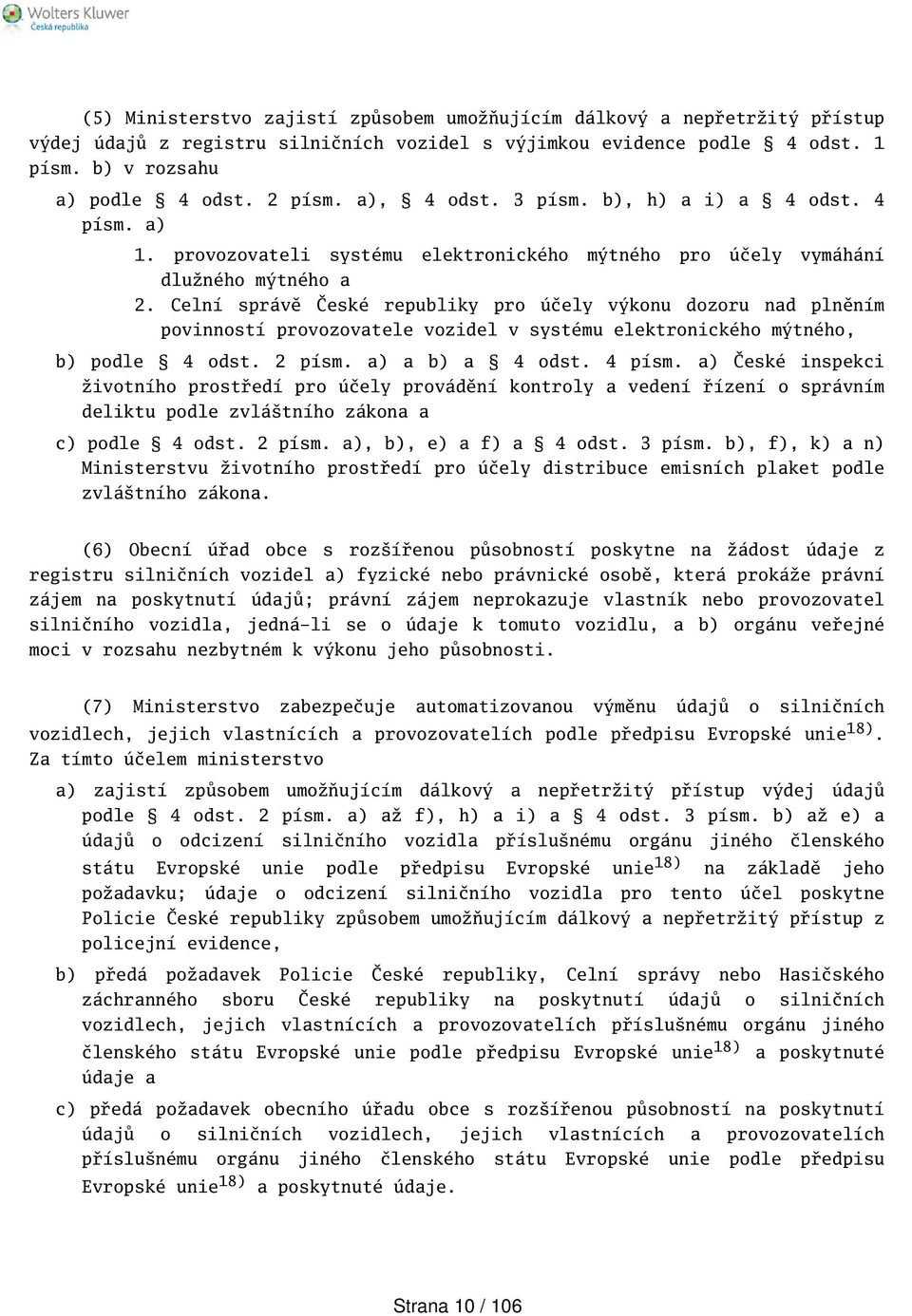 Celní správě České republiky pro účely výkonu dozoru nad plněním povinností provozovatele vozidel v systému elektronického mýtného, b) podle 4 odst. 2 písm. a) a b) a 4 odst. 4 písm.