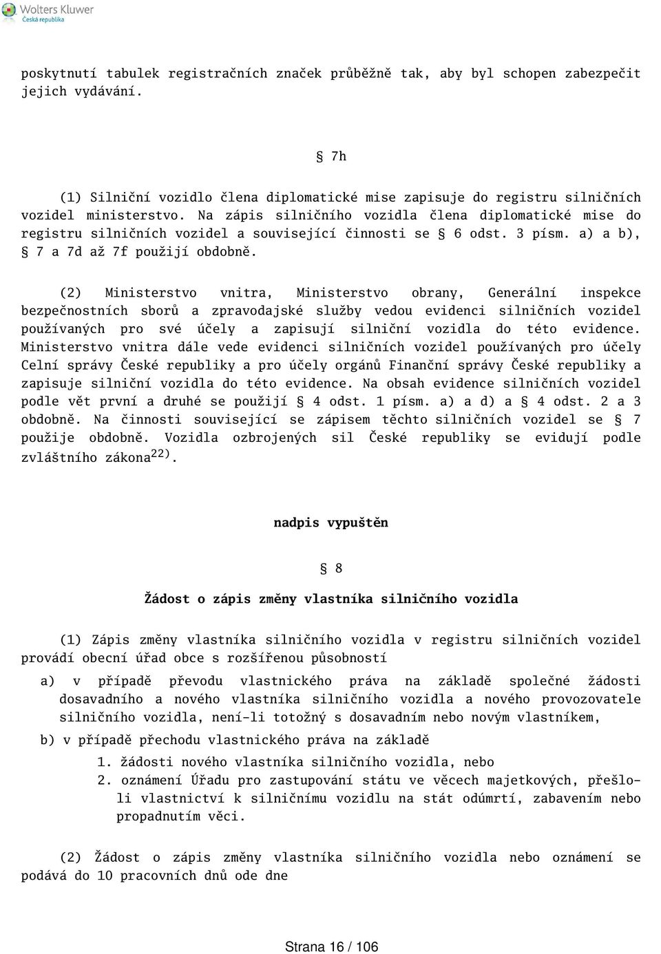 (2) Ministerstvo vnitra, Ministerstvo obrany, Generální inspekce bezpečnostních sborů a zpravodajské služby vedou evidenci silničních vozidel používaných pro své účely a zapisují silniční vozidla do