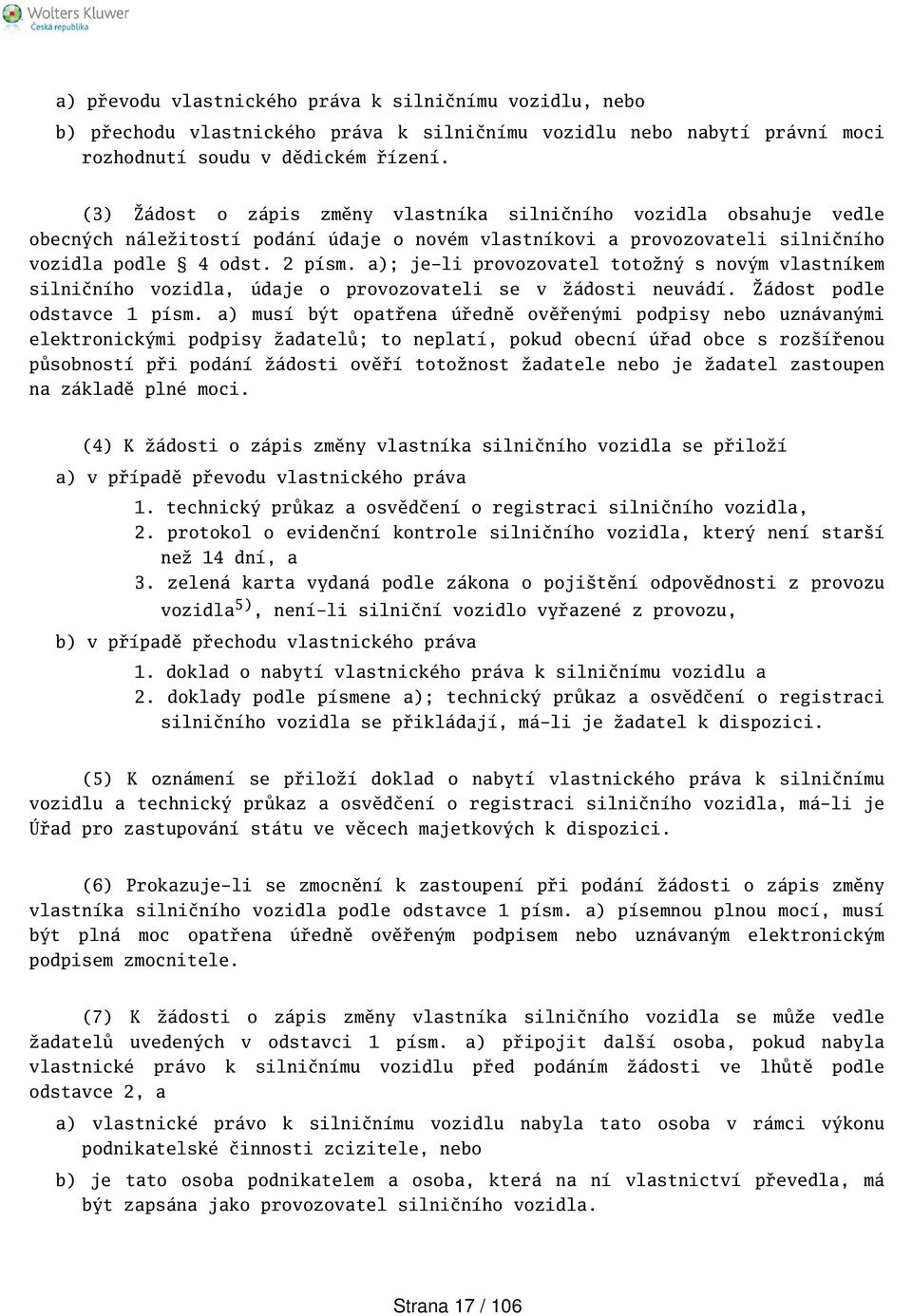 a); je-li provozovatel totožný s novým vlastníkem silničního vozidla, údaje o provozovateli se v žádosti neuvádí. Žádost podle odstavce 1 písm.