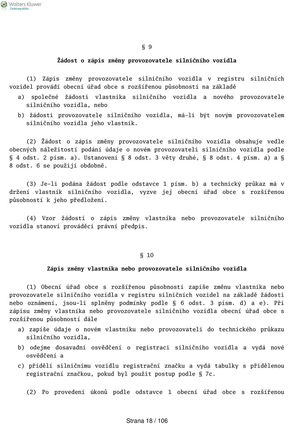 vlastník. (2) Žádost o zápis změny provozovatele silničního vozidla obsahuje vedle obecných náležitostí podání údaje o novém provozovateli silničního vozidla podle 4 odst. 2 písm. a).