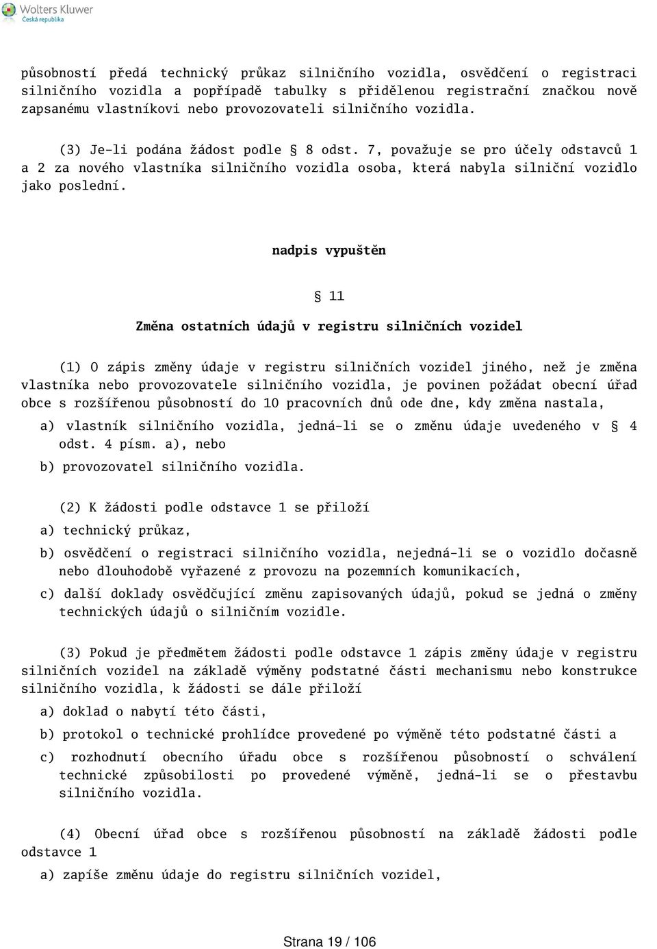 nadpis vyputěn 11 Změna ostatních údajů v registru silničních vozidel (1) O zápis změny údaje v registru silničních vozidel jiného, než je změna vlastníka nebo provozovatele silničního vozidla, je