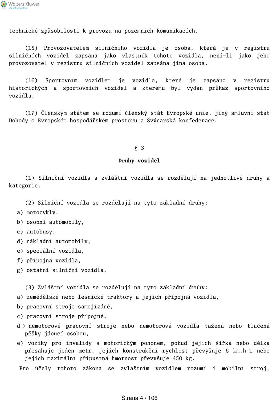 osoba. (16) Sportovním vozidlem je vozidlo, které je zapsáno v registru historických a sportovních vozidel a kterému byl vydán průkaz sportovního vozidla.