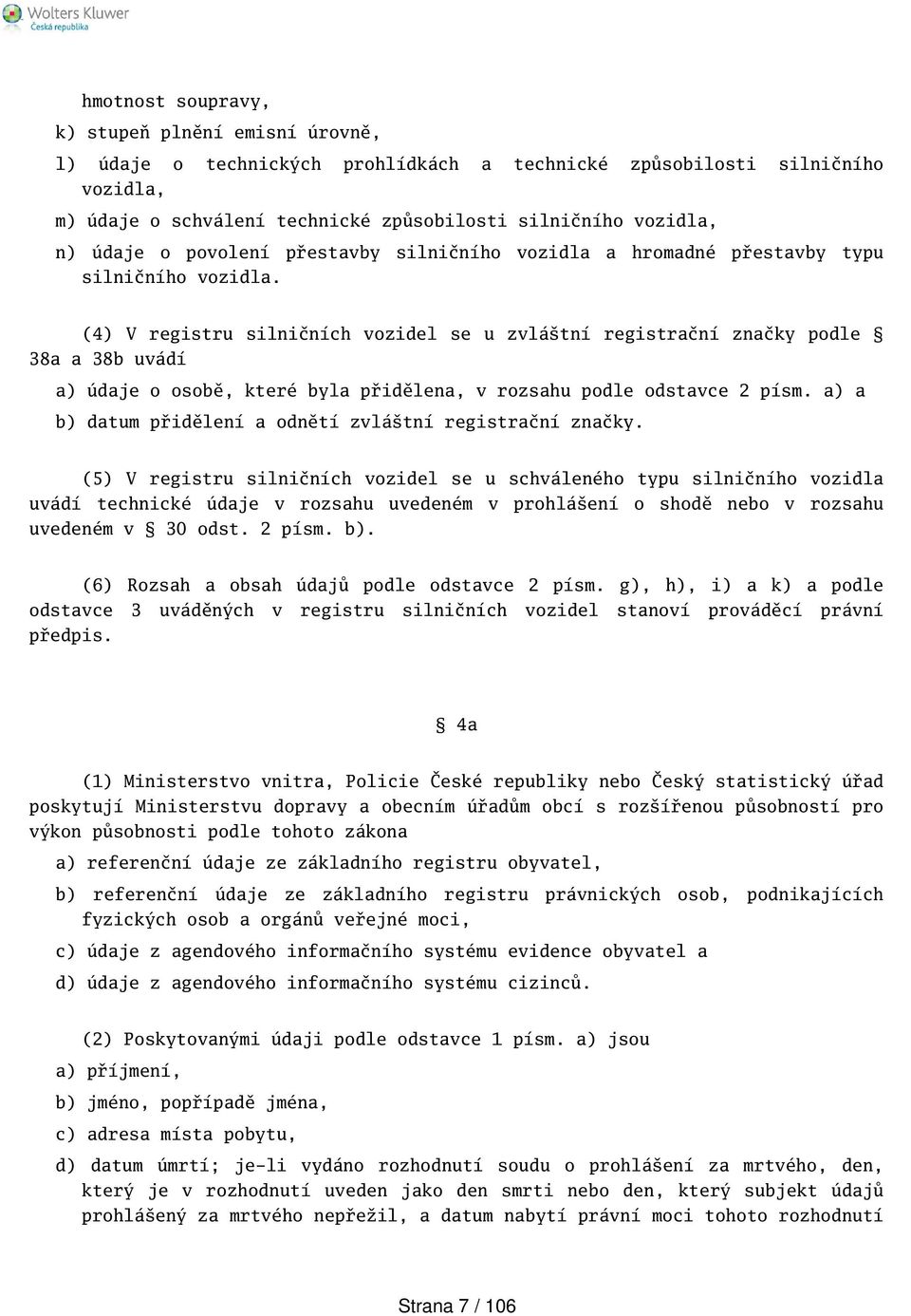 (4) V registru silničních vozidel se u zvlátní registrační značky podle 38a a 38b uvádí a) údaje o osobě, které byla přidělena, v rozsahu podle odstavce 2 písm.