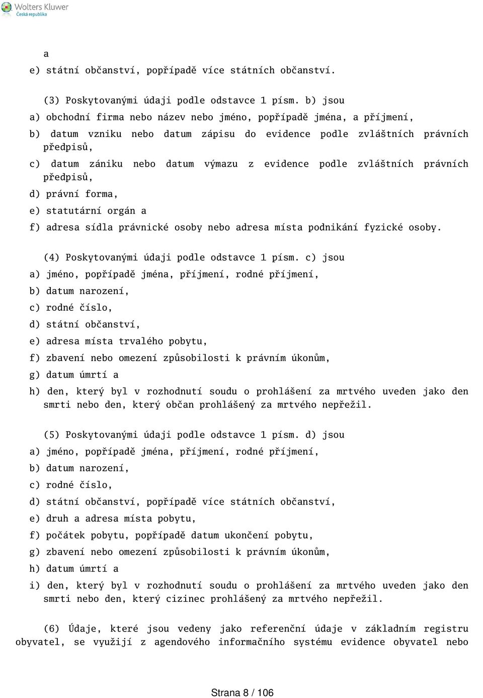 evidence podle zvlátních právních předpisů, d) právní forma, e) statutární orgán a f) adresa sídla právnické osoby nebo adresa místa podnikání fyzické osoby.