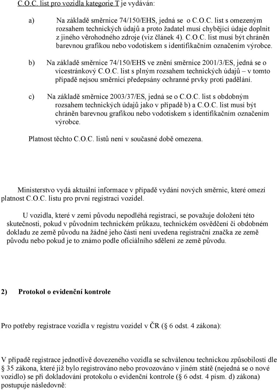 c) Na základě směrnice 2003/37/ES, jedná se o C.O.C. list s obdobným rozsahem technických údajů jako v případě b) a C.O.C. list musí být chráněn barevnou grafikou nebo vodotiskem s identifikačním označením výrobce.