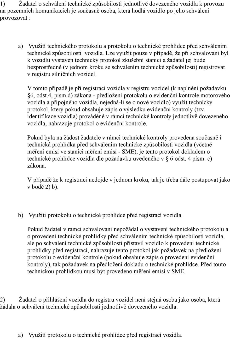 Lze využít pouze v případě, že při schvalování byl k vozidlu vystaven technický protokol zkušební stanicí a žadatel jej bude bezprostředně (v jednom kroku se schválením technické způsobilosti)